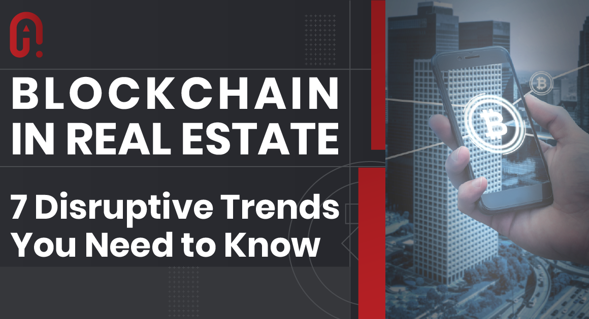 Blockchain in Real Estate: 7 Disruptive Trends You Need to Know