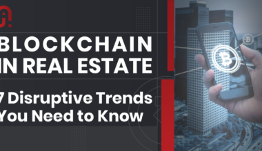 Blockchain in Real Estate: 7 Disruptive Trends You Need to Know