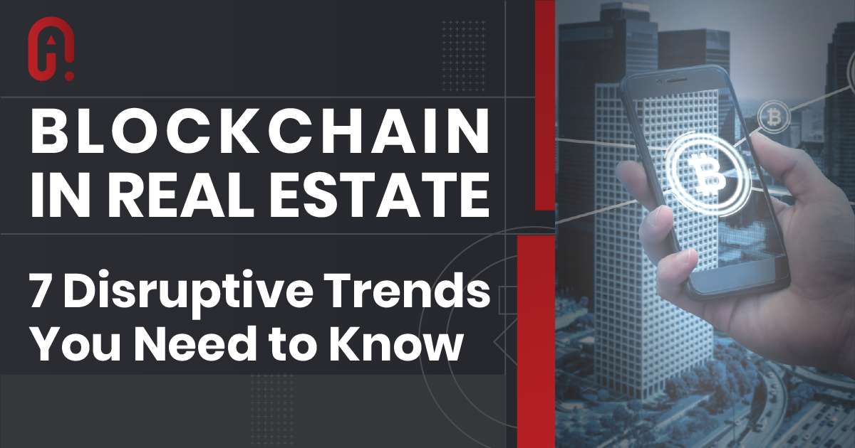 Blockchain in Real Estate: 7 Disruptive Trends You Need to Know